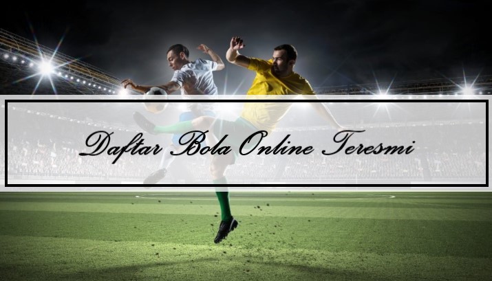 Syarat Untuk Melakukan Daftar Bola Online Teresmi